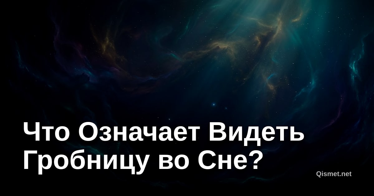 Что Означает Видеть Гробницу во Сне?