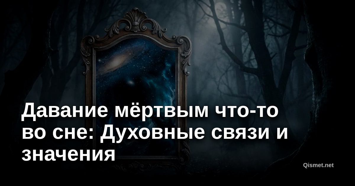 Давание мёртвым что-то во сне: Духовные связи и значения