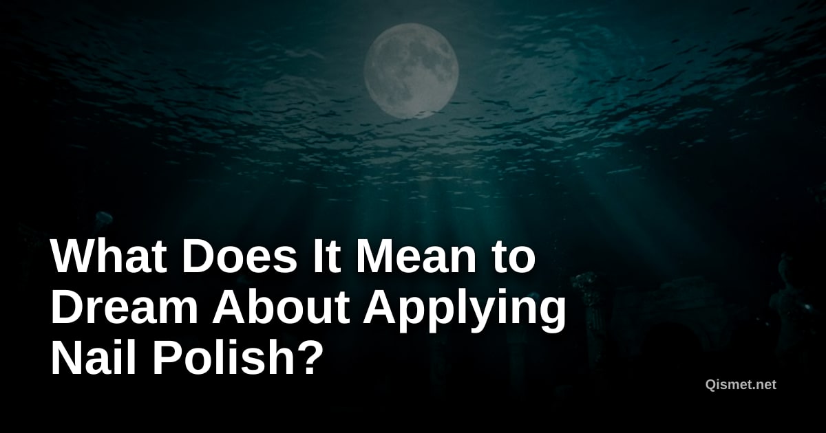 What Does It Mean to Dream About Applying Nail Polish?