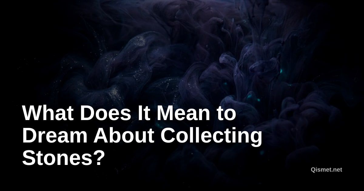 What Does It Mean to Dream About Collecting Stones?