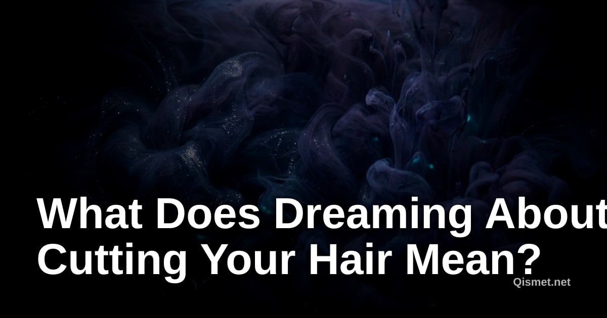 What Does Dreaming About Cutting Your Hair Mean?