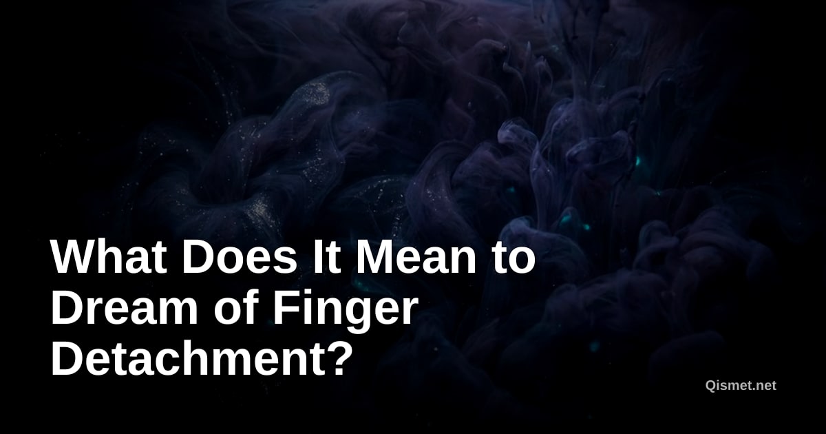 What Does It Mean to Dream of Finger Detachment?