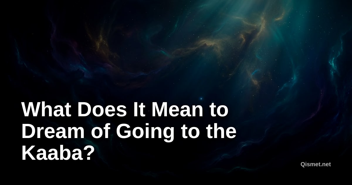 What Does It Mean to Dream of Going to the Kaaba?