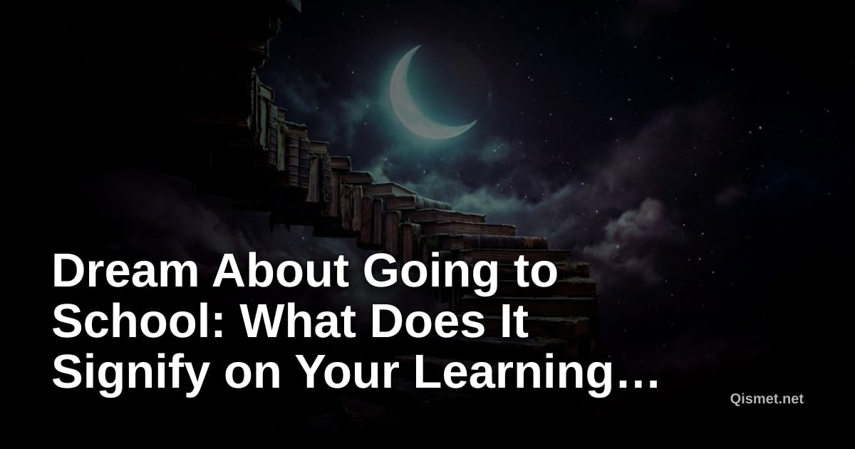 Dream About Going to School: What Does It Signify on Your Learning Journey?
