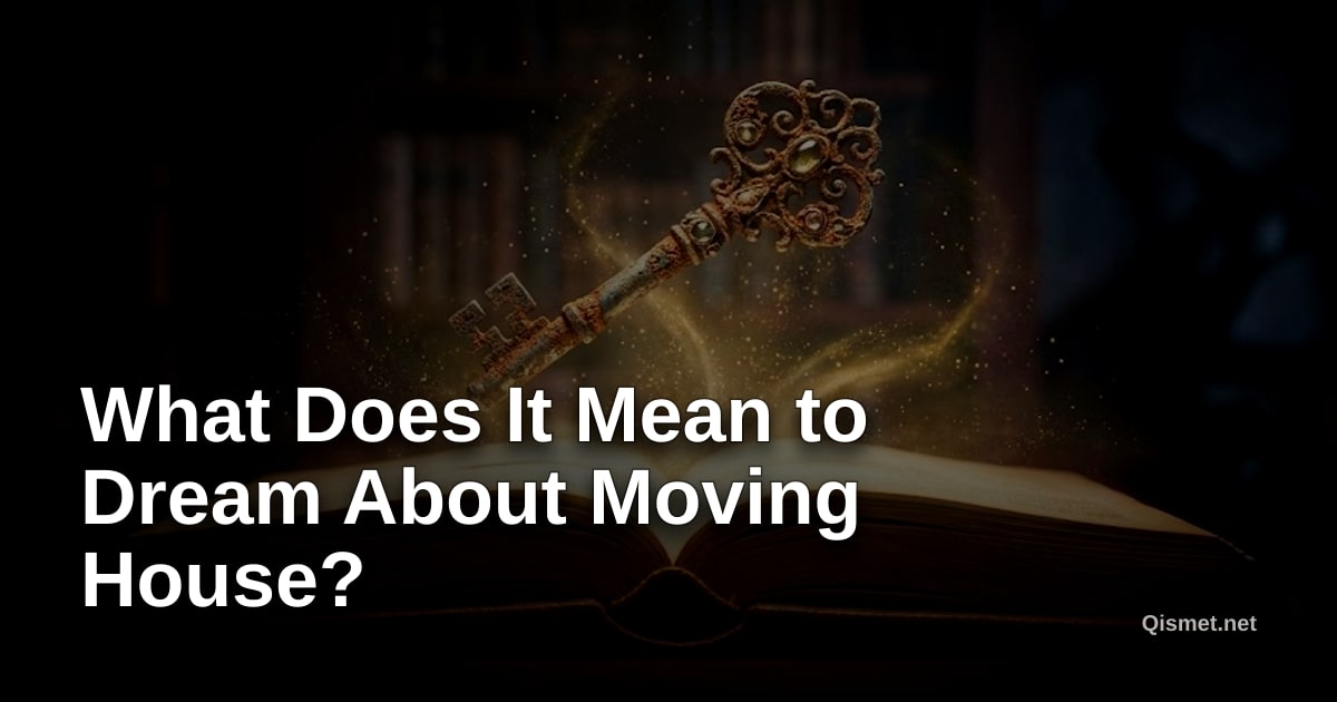 What Does It Mean to Dream About Moving House?