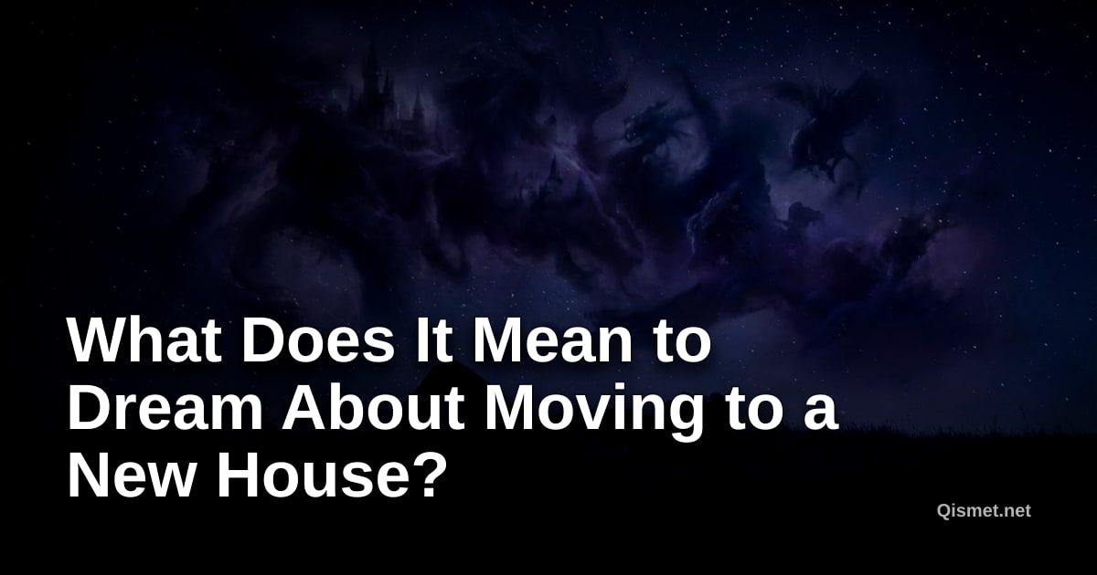 What Does It Mean to Dream About Moving to a New House?