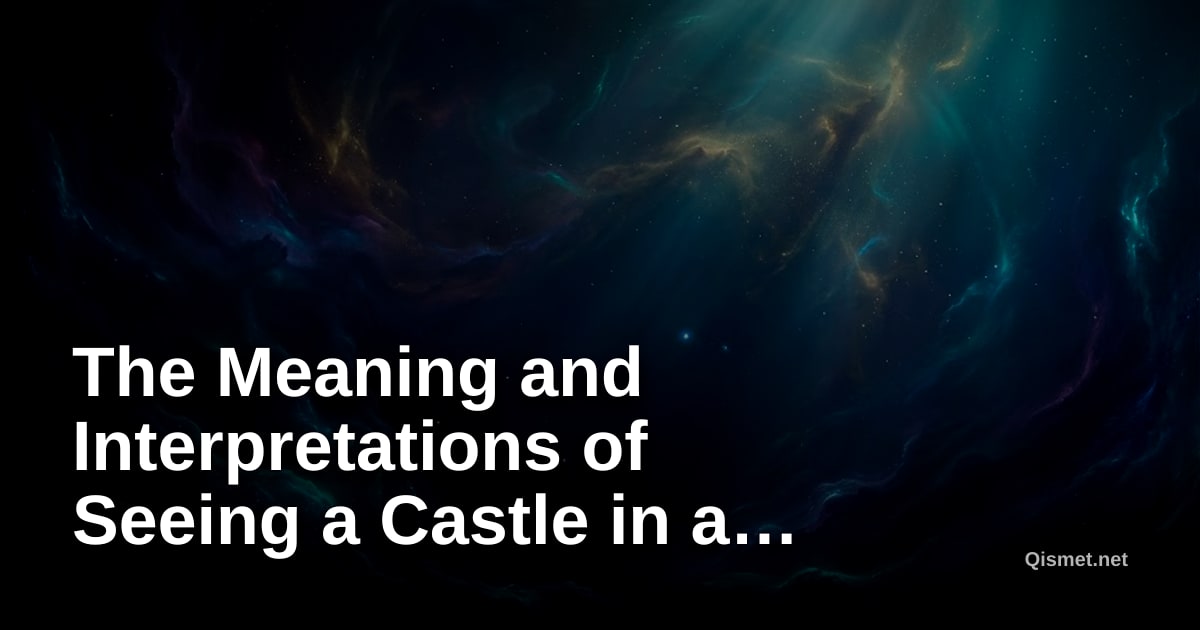 The Meaning and Interpretations of Seeing a Castle in a Dream