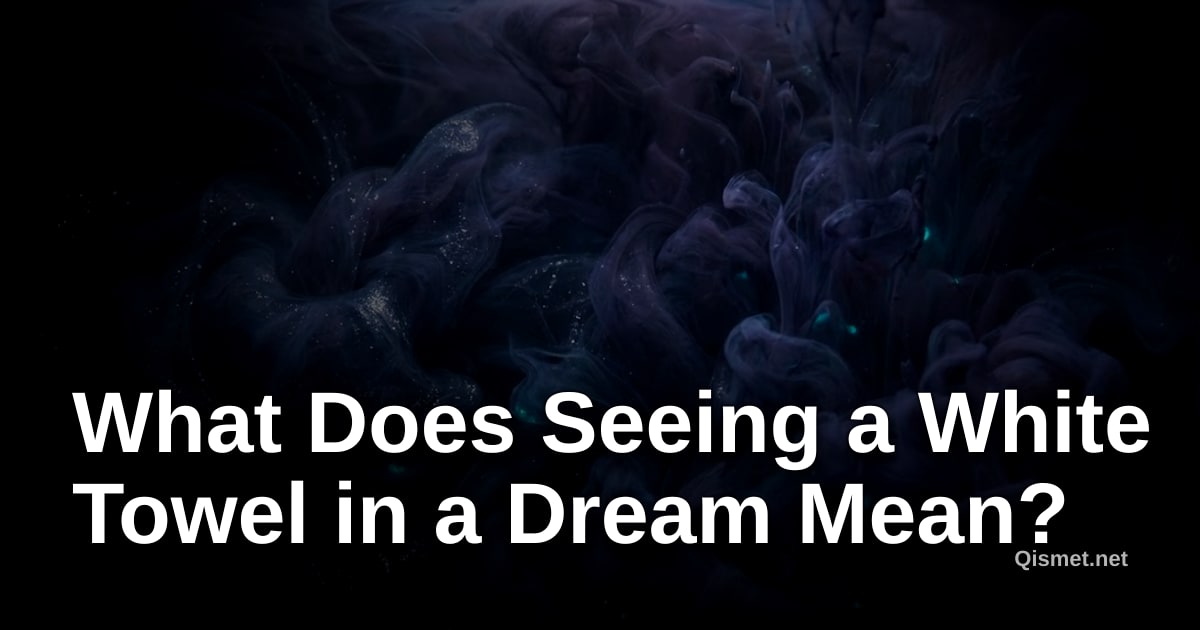 What Does Seeing a White Towel in a Dream Mean?