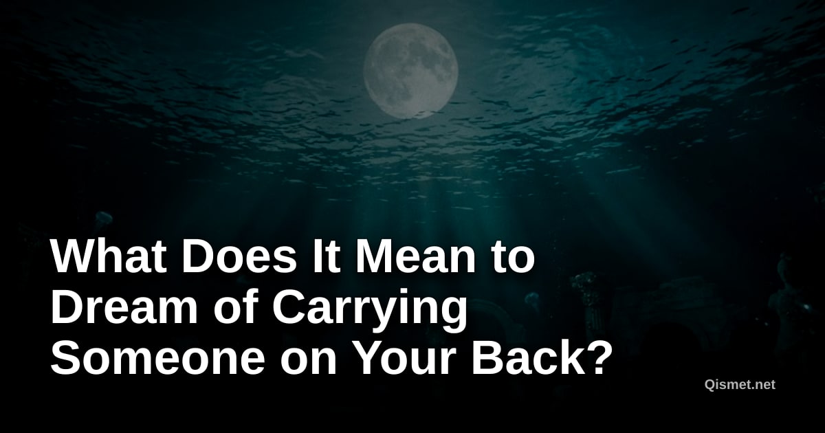 What Does It Mean to Dream of Carrying Someone on Your Back?