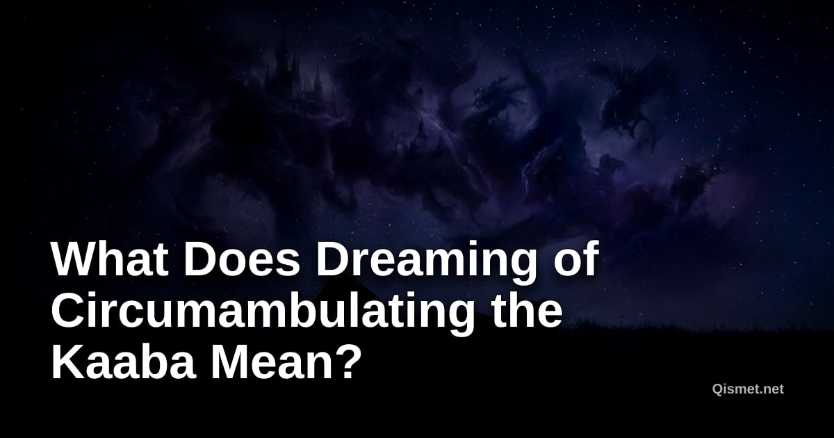 What Does Dreaming of Circumambulating the Kaaba Mean?