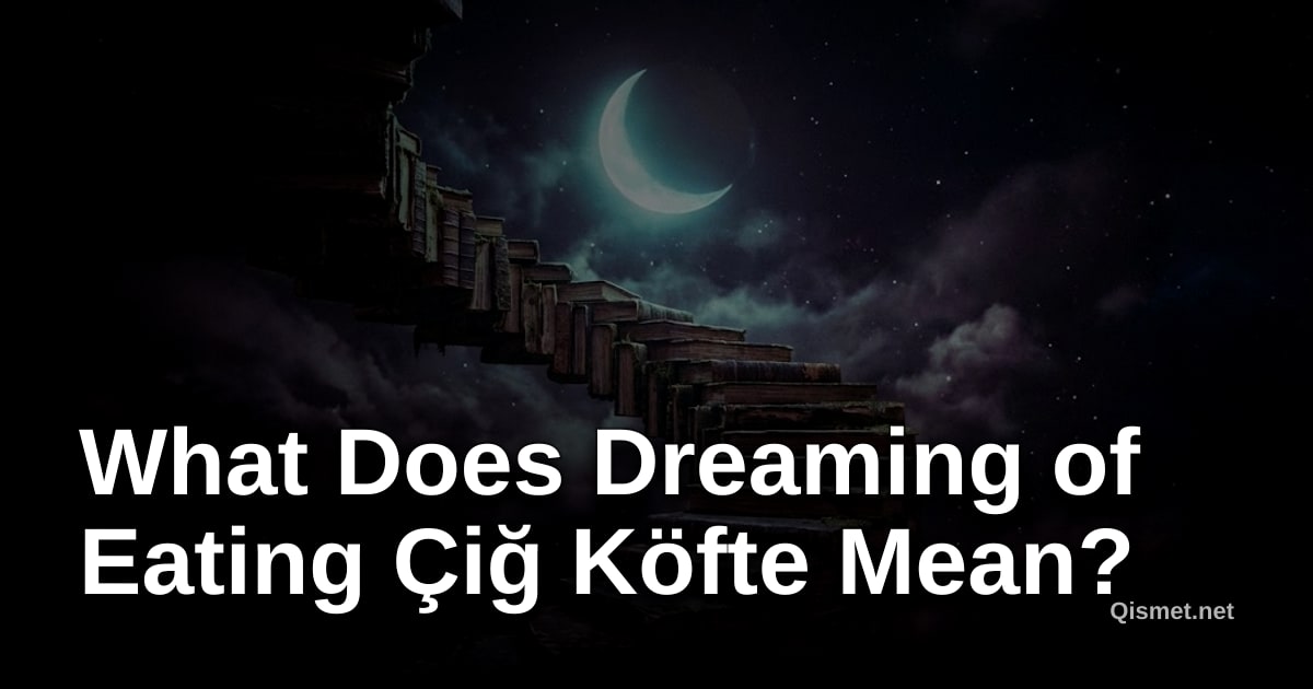What Does Dreaming of Eating Çiğ Köfte Mean?