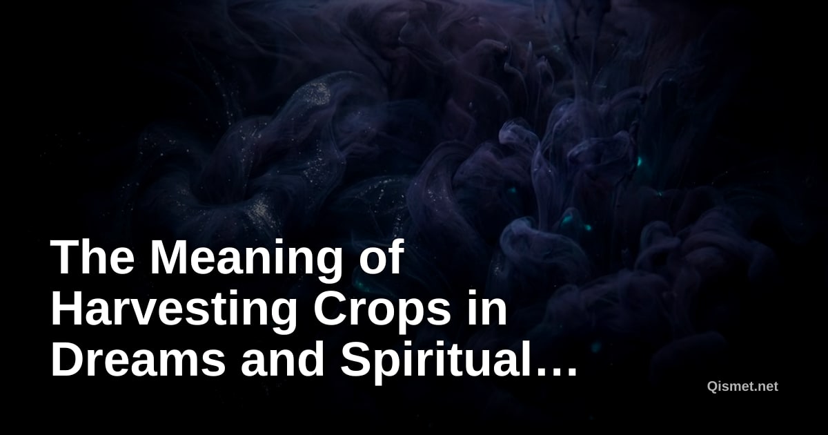 The Meaning of Harvesting Crops in Dreams and Spiritual Interpretations