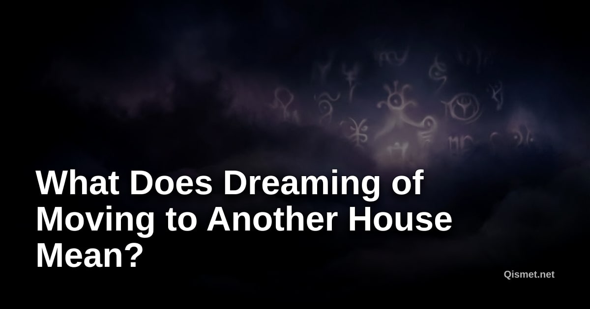 What Does Dreaming of Moving to Another House Mean?