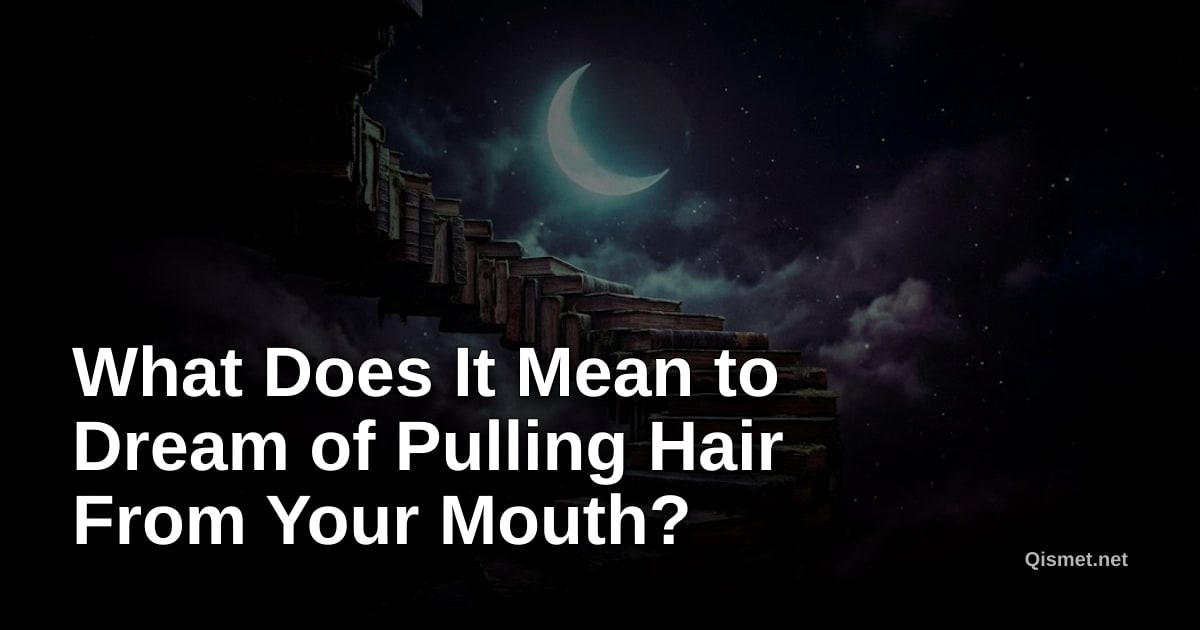 What Does It Mean to Dream of Pulling Hair From Your Mouth?
