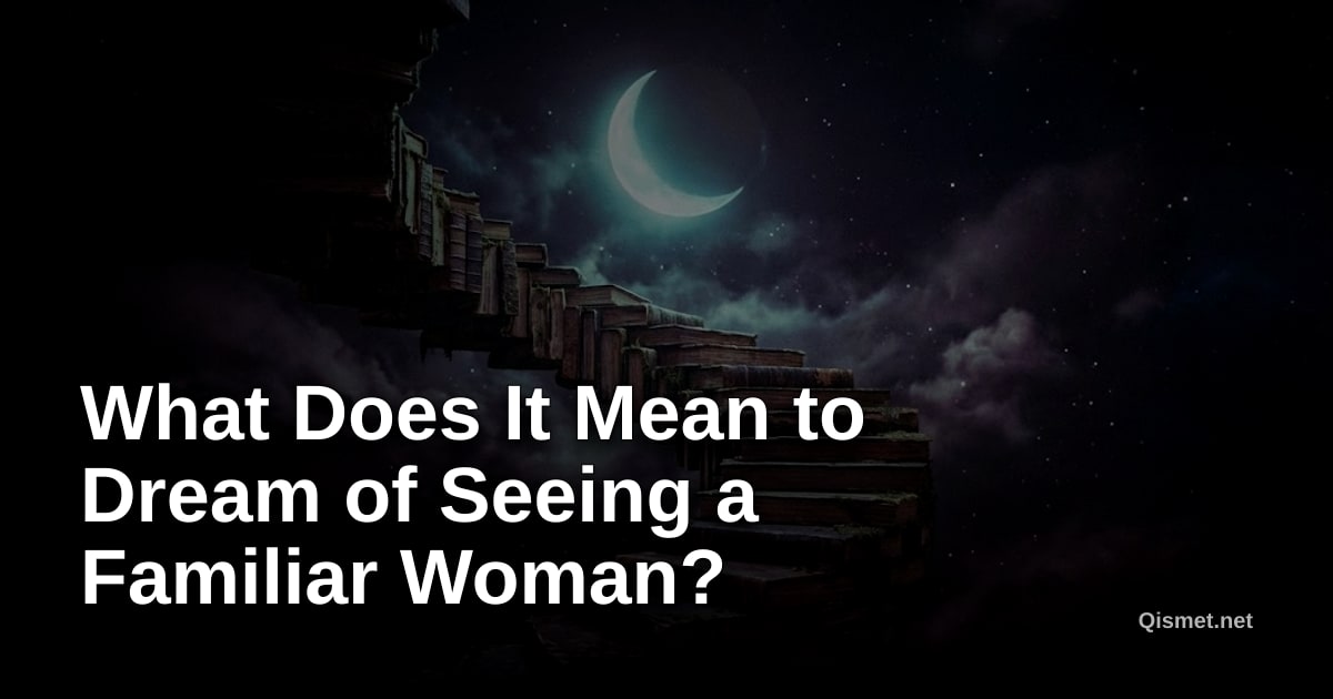 What Does It Mean to Dream of Seeing a Familiar Woman?