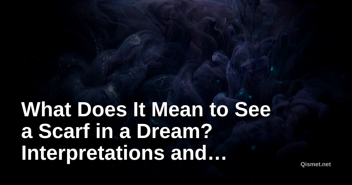 What Does It Mean to See a Scarf in a Dream? Interpretations and Meanings