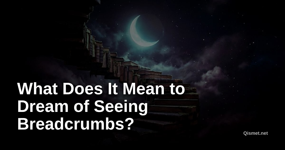 What Does It Mean to Dream of Seeing Breadcrumbs?