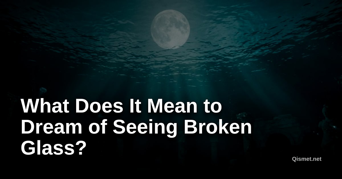 What Does It Mean to Dream of Seeing Broken Glass?