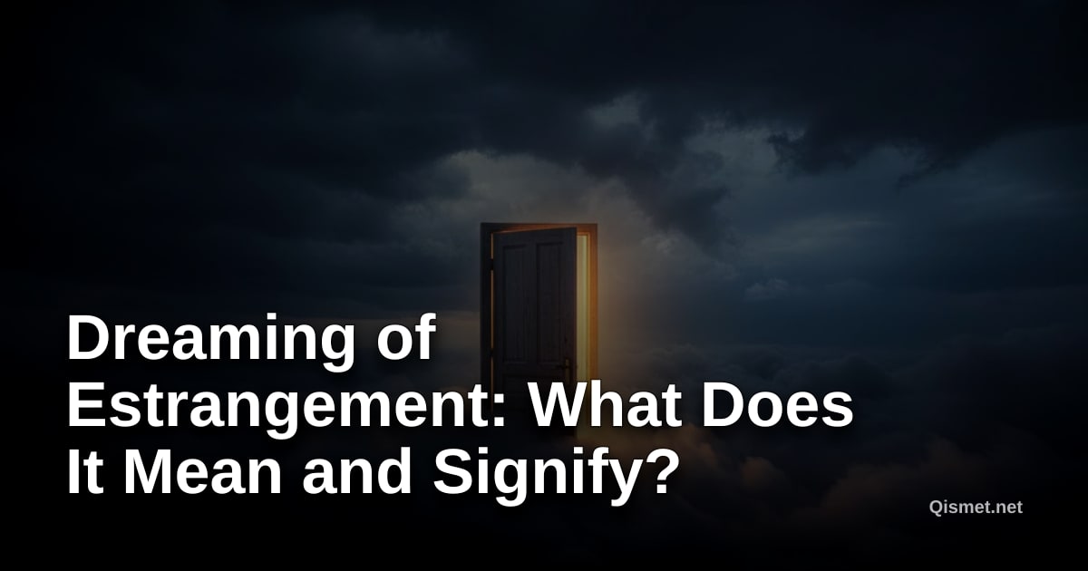 Dreaming of Estrangement: What Does It Mean and Signify?