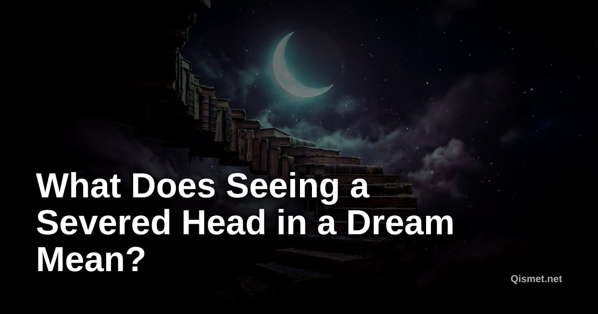 What Does Seeing a Severed Head in a Dream Mean?