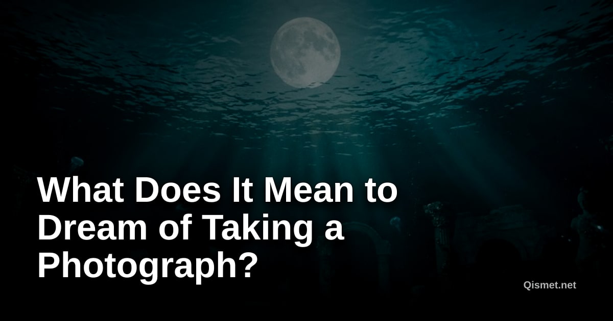 What Does It Mean to Dream of Taking a Photograph?