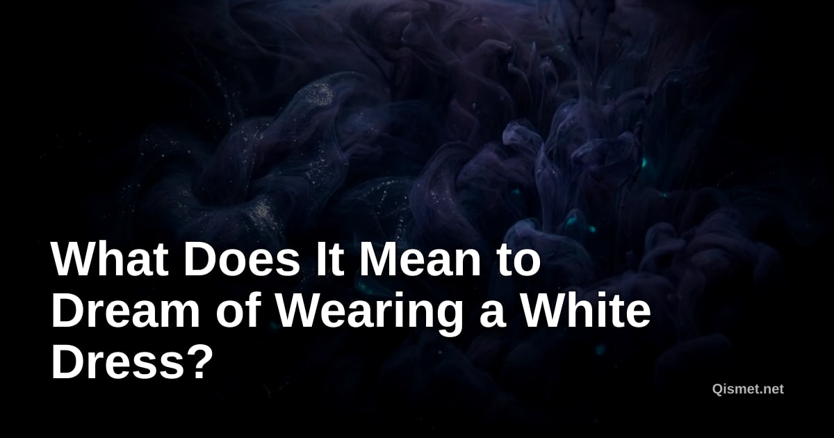 What Does It Mean to Dream of Wearing a White Dress?