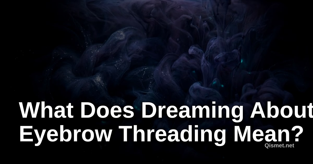 What Does Dreaming About Eyebrow Threading Mean?