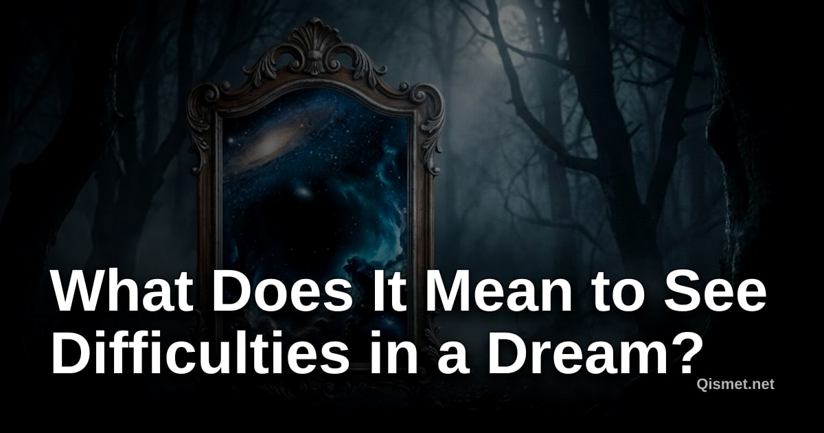 What Does It Mean to See Difficulties in a Dream?