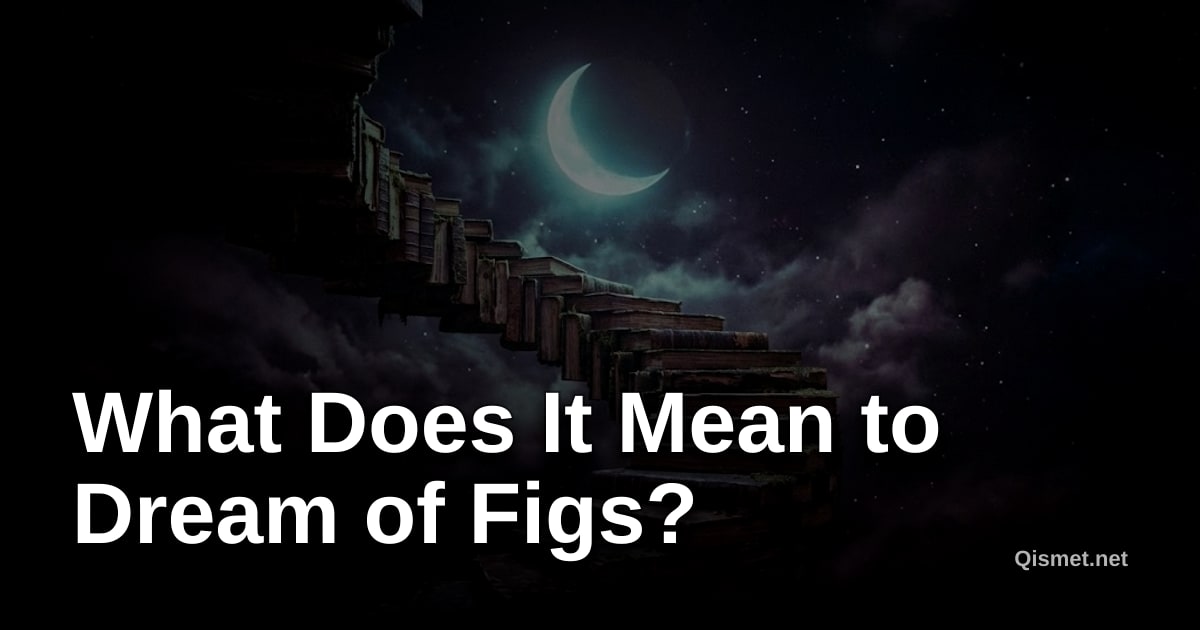 What Does It Mean to Dream of Figs?