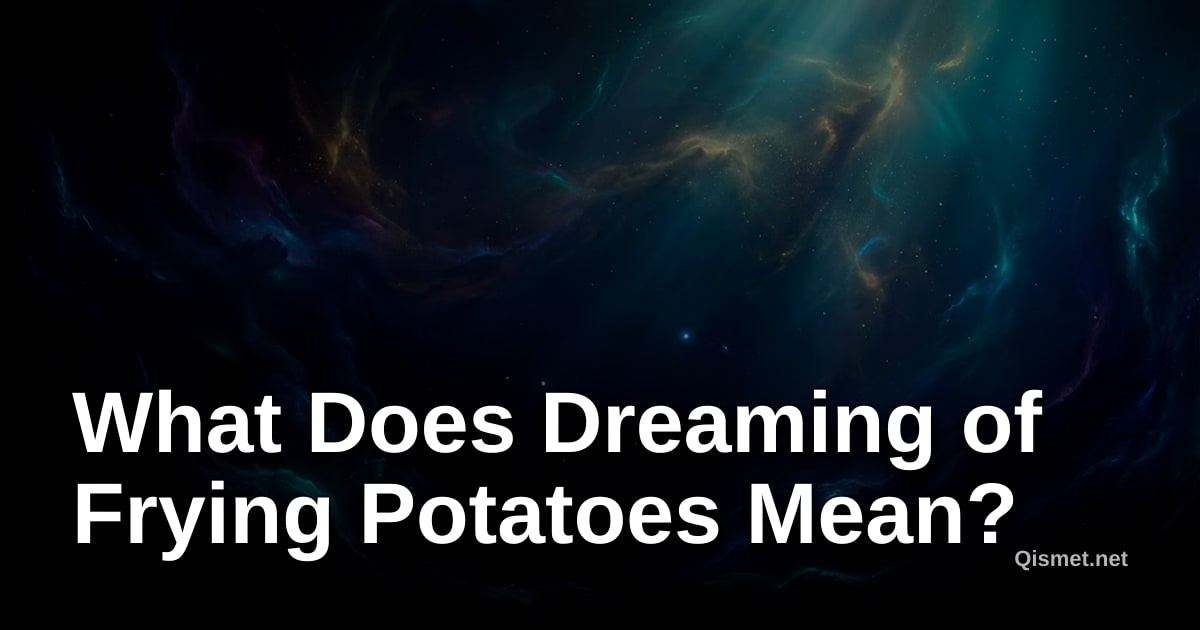 What Does Dreaming of Frying Potatoes Mean?