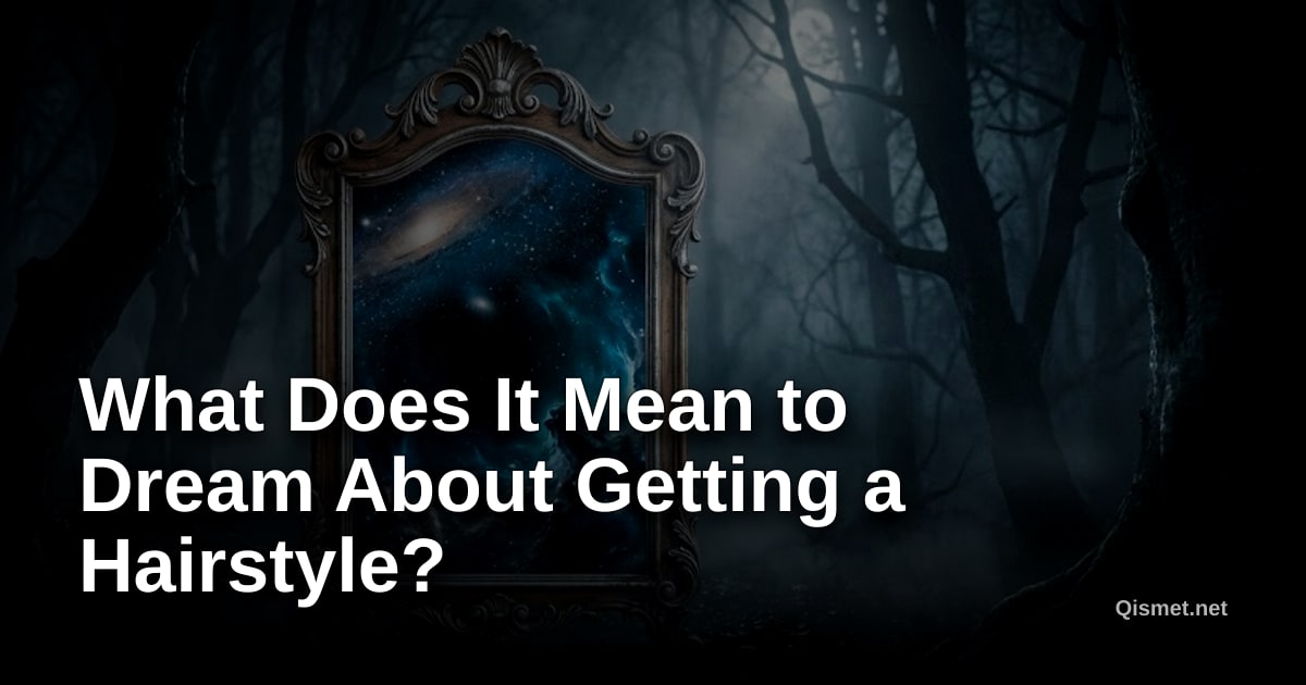 What Does It Mean to Dream About Getting a Hairstyle?
