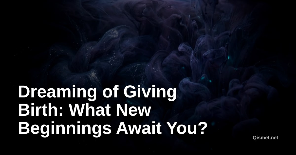 Dreaming of Giving Birth: What New Beginnings Await You?
