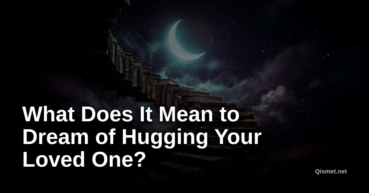What Does It Mean to Dream of Hugging Your Loved One?