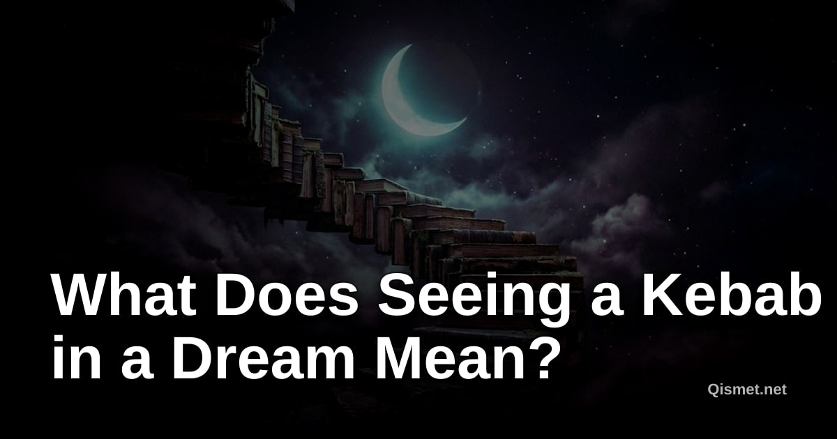 What Does Seeing a Kebab in a Dream Mean?