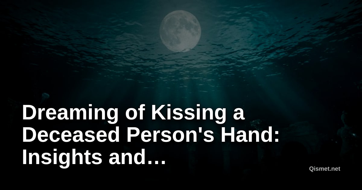 Dreaming of Kissing a Deceased Person's Hand: Insights and Interpretations