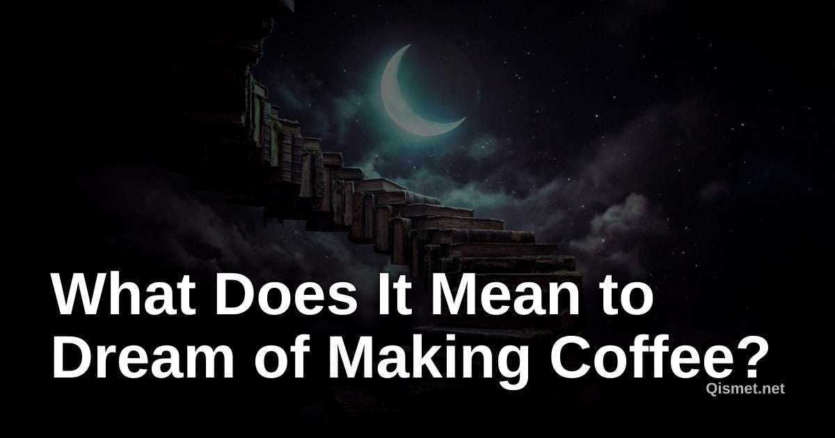 What Does It Mean to Dream of Making Coffee?