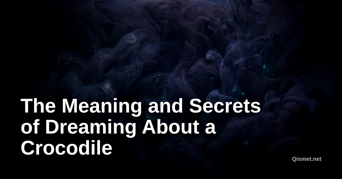 The Meaning and Secrets of Dreaming About a Crocodile