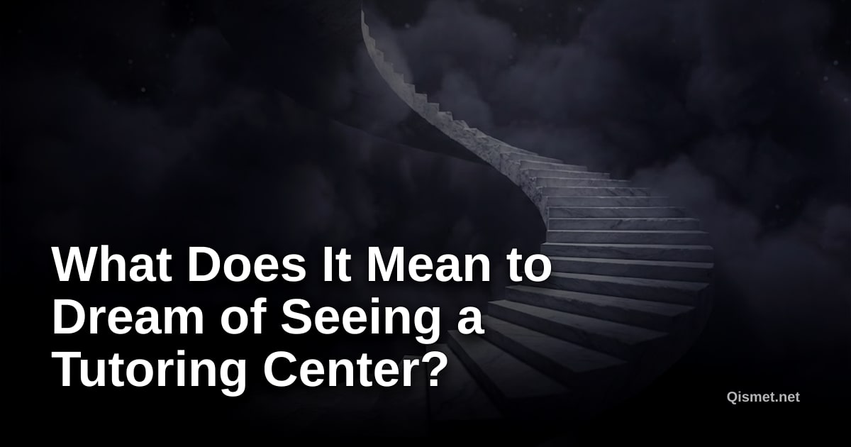 What Does It Mean to Dream of Seeing a Tutoring Center?