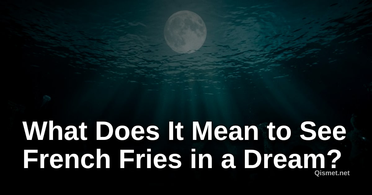 What Does It Mean to See French Fries in a Dream?