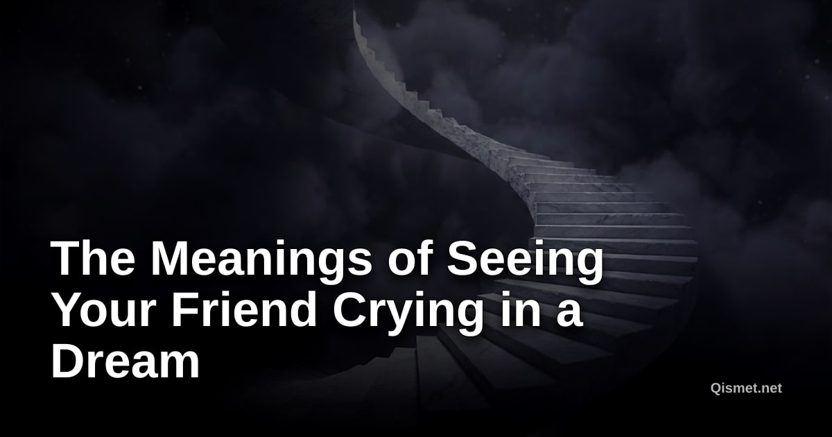 The Meanings of Seeing Your Friend Crying in a Dream