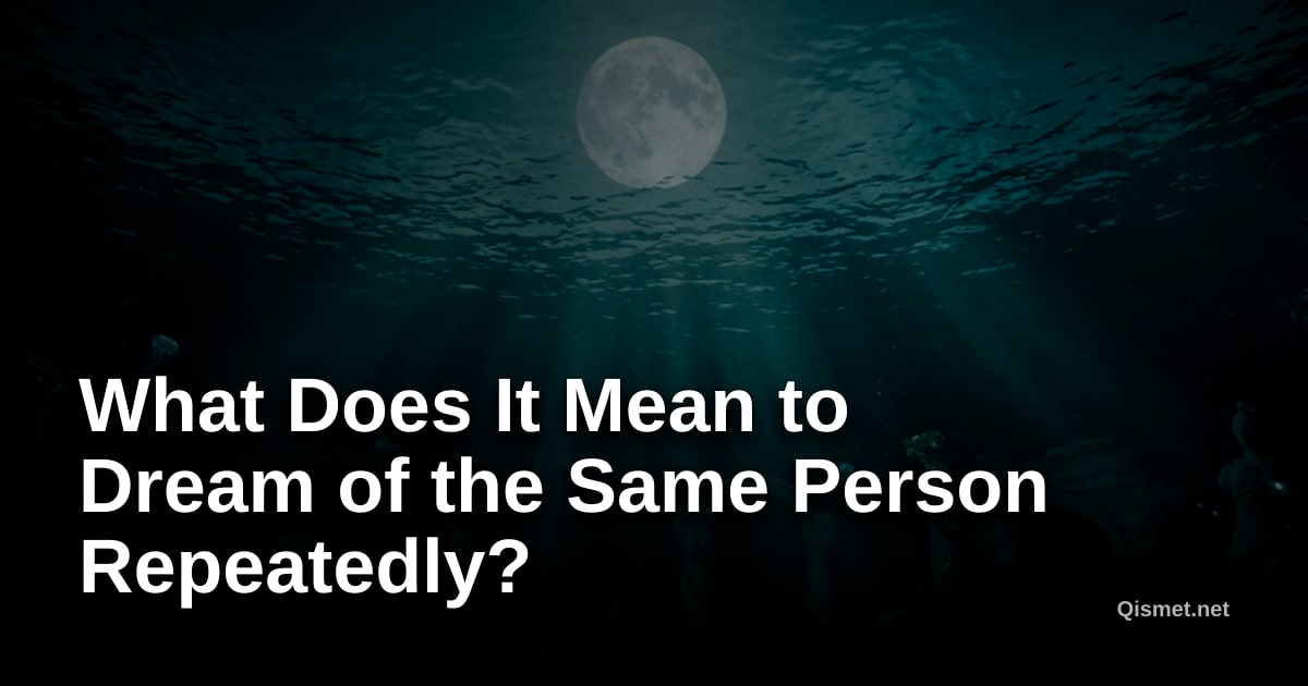 What Does It Mean to Dream of the Same Person Repeatedly?