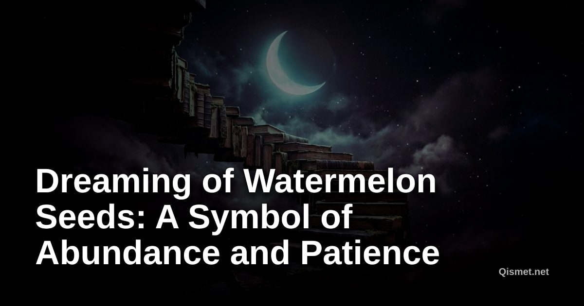 Dreaming of Watermelon Seeds: A Symbol of Abundance and Patience