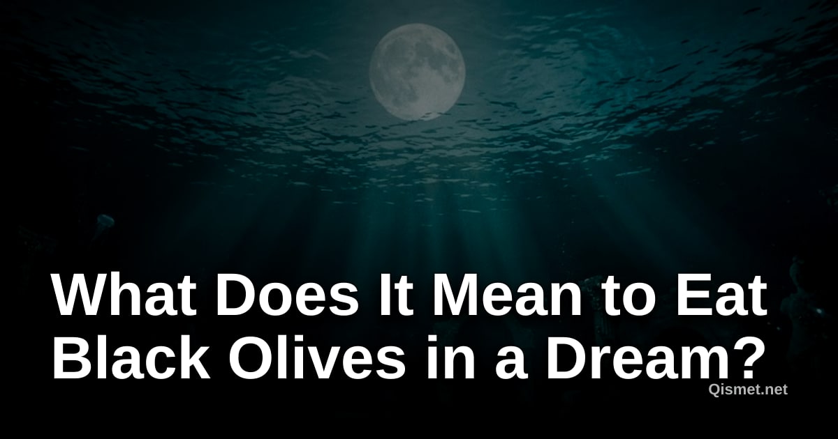 What Does It Mean to Eat Black Olives in a Dream?