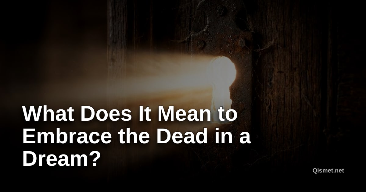 What Does It Mean to Embrace the Dead in a Dream?