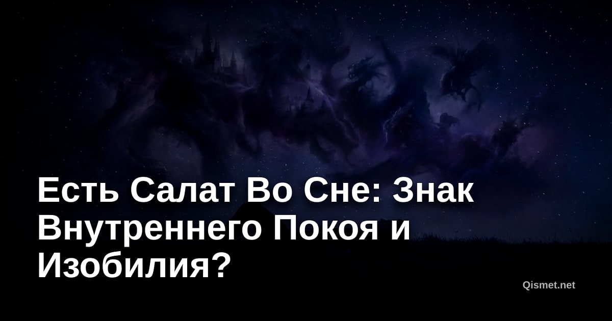Есть Салат Во Сне: Знак Внутреннего Покоя и Изобилия?