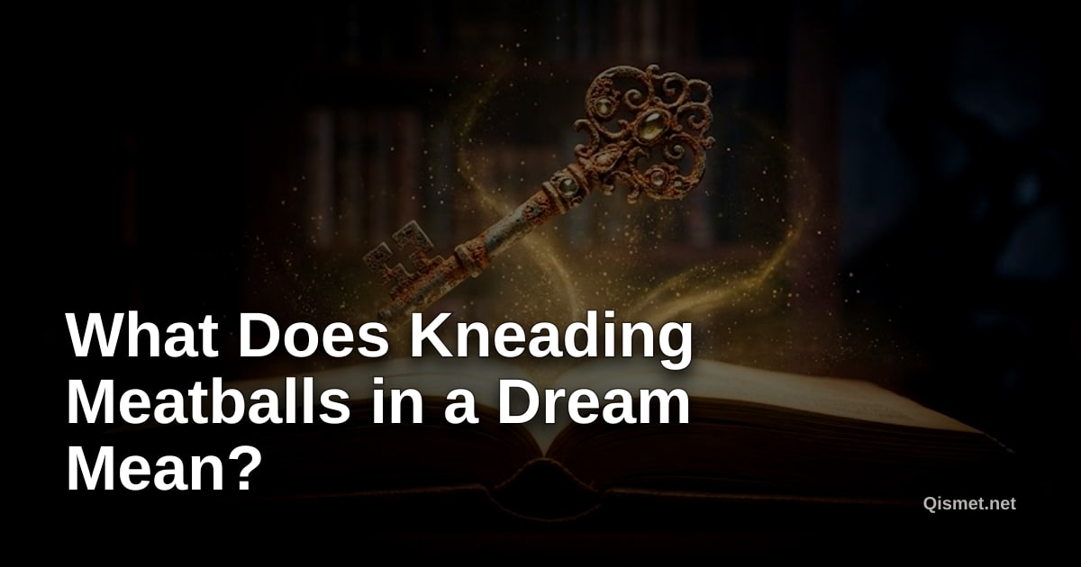What Does Kneading Meatballs in a Dream Mean?