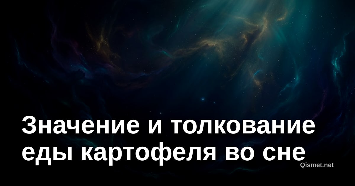 Значение и толкование еды картофеля во сне
