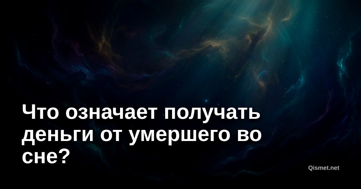 Что означает получать деньги от умершего во сне?
