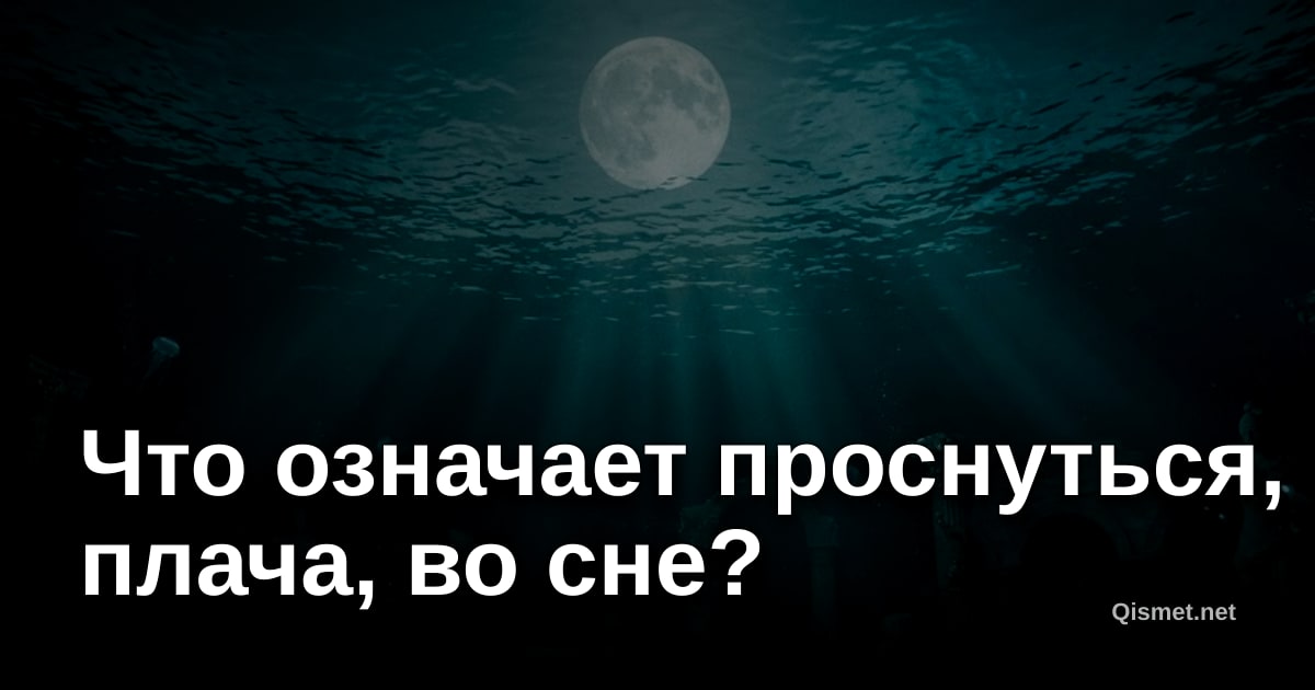 Что означает проснуться, плача, во сне?