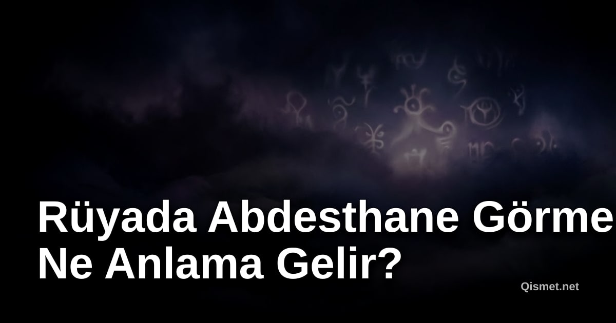 Rüyada Abdesthane Görmek Ne Anlama Gelir?